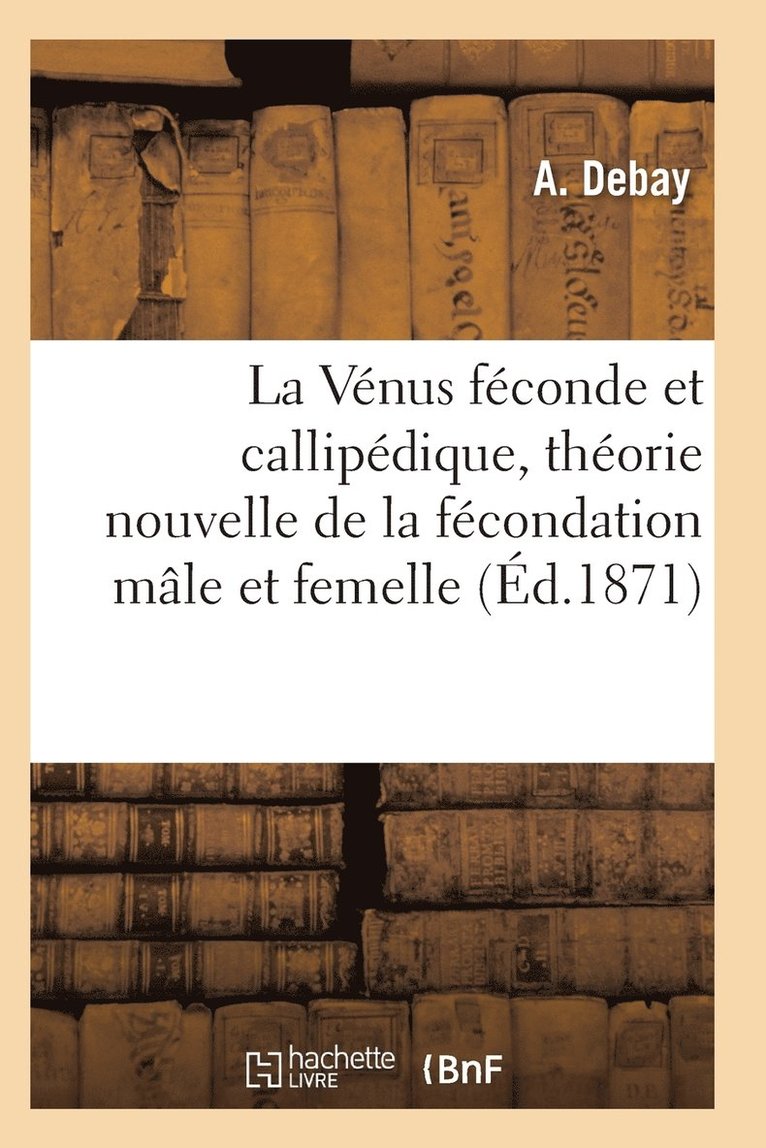 Auguste Debay - Vénus Féconde Et Callipédique, Théorie Nouvelle de la Fécondation Mâle Et Femelle, Häftad