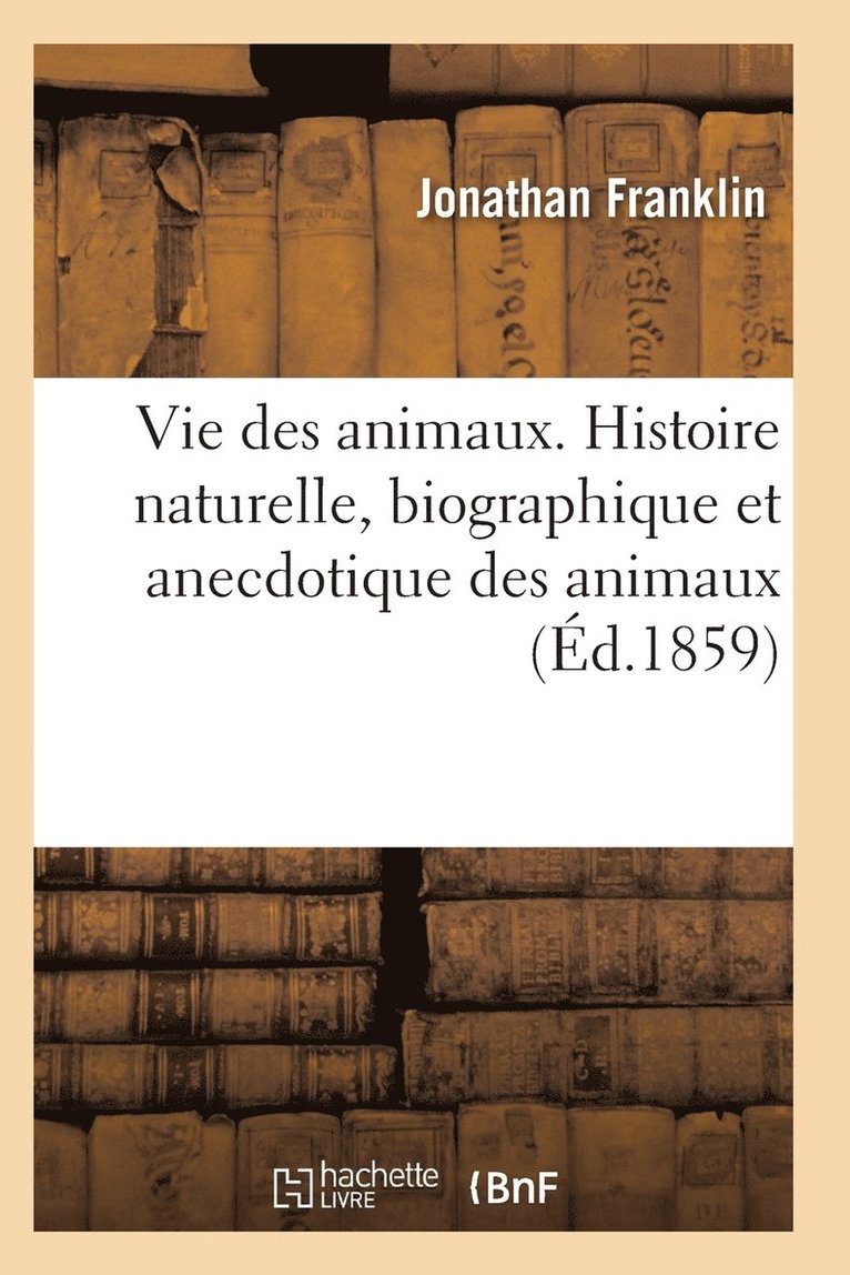 Franklin-J - Vie des animaux. Histoire naturelle, biographique et anecdotique des animaux, Häftad. Tillgänglighet: Lägg i varukorg