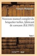 Nouveau Manuel Complet Du Briquetier Tuilier, Fabricant de Carreaux Tome 1