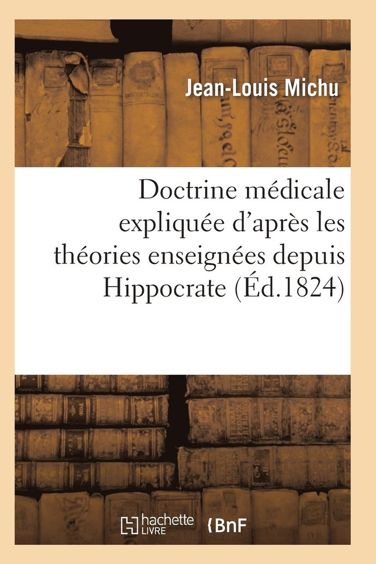 Michu-J-L, MICHU-J-L - Doctrine Médicale Expliquée d'Après Les Théories Enseignées Depuis Hippocrate Jusqu'à M. Broussais, Häftad