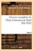 Oeuvres Compltes de Mme La Baronne de Stal. Tome 5