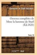 Oeuvres Compltes de Mme La Baronne de Stal. Tome 10