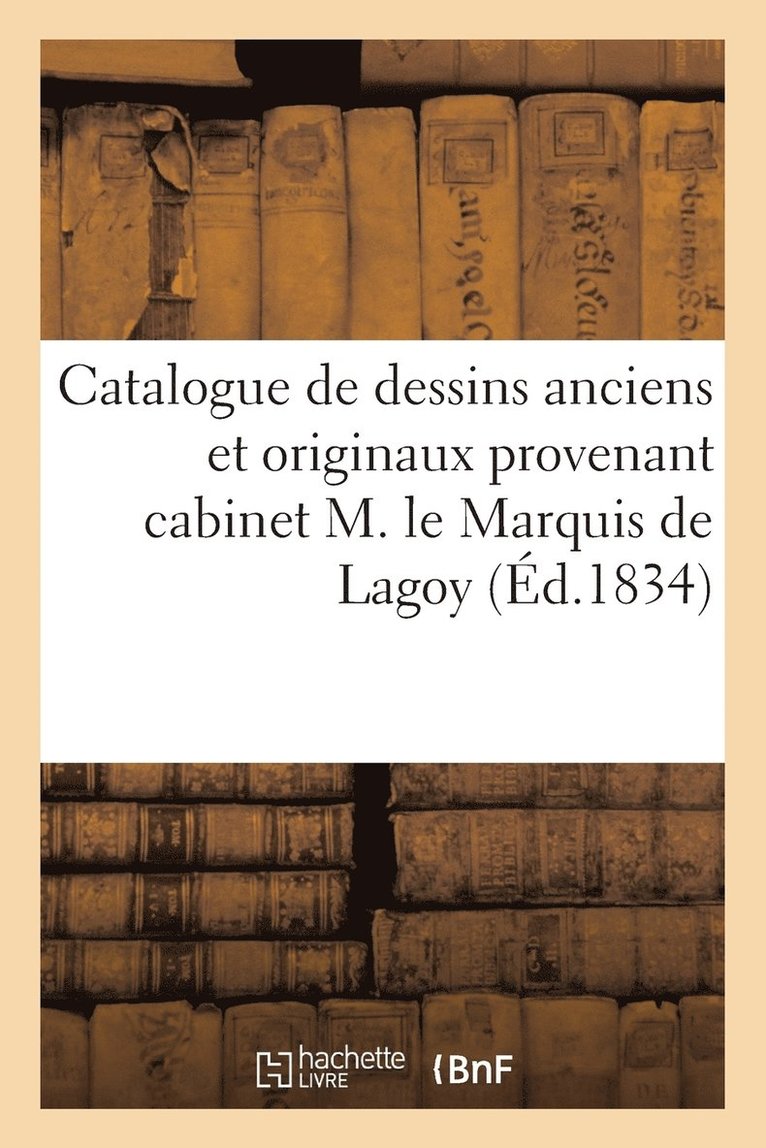 Collectif - Catalogue de dessins anciens et originaux provenant du cabinet de feu M. le Marquis de Lagoy, Häftad