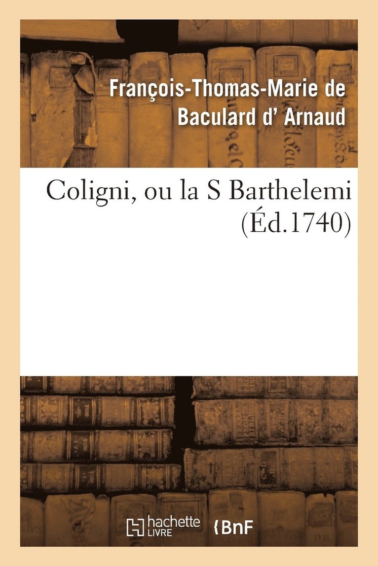 François-Thomas-Marie de Bac D' Arnaud - Coligni, Ou La St. Barthelemi, Häftad