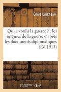 Qui a Voulu La Guerre ?: Les Origines de la Guerre d'Apr�s Les Documents Diplomatiques