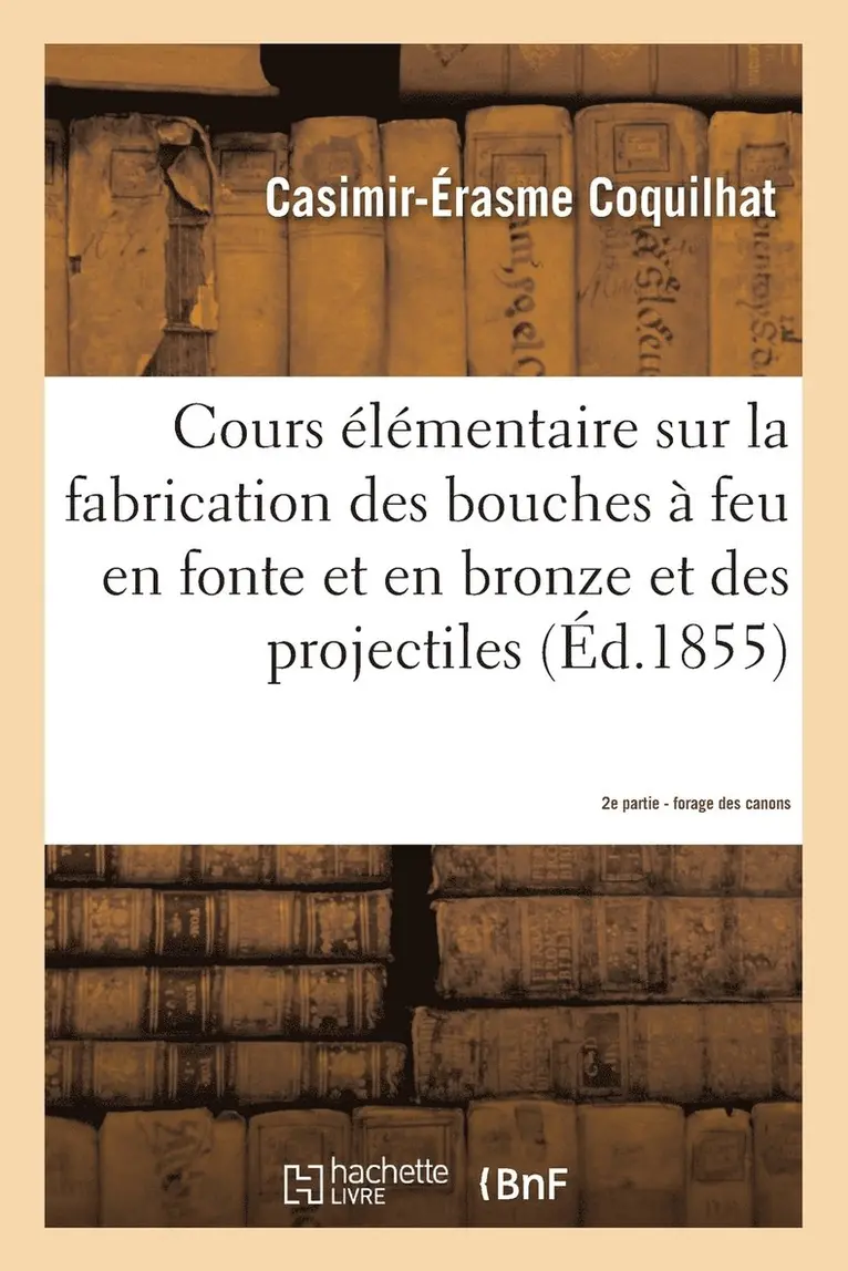 Coquilhat - Cours élémentaire sur la fabrication des bouches à feu en fonte et en bronze et des projectiles 2e, Häftad. Tillgänglighet: Lägg i varukorg