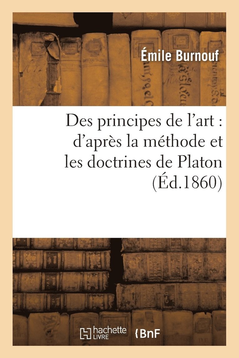 Émile Burnouf - Des Principes de l'Art: d'Après La Méthode Et Les Doctrines de Platon, Häftad