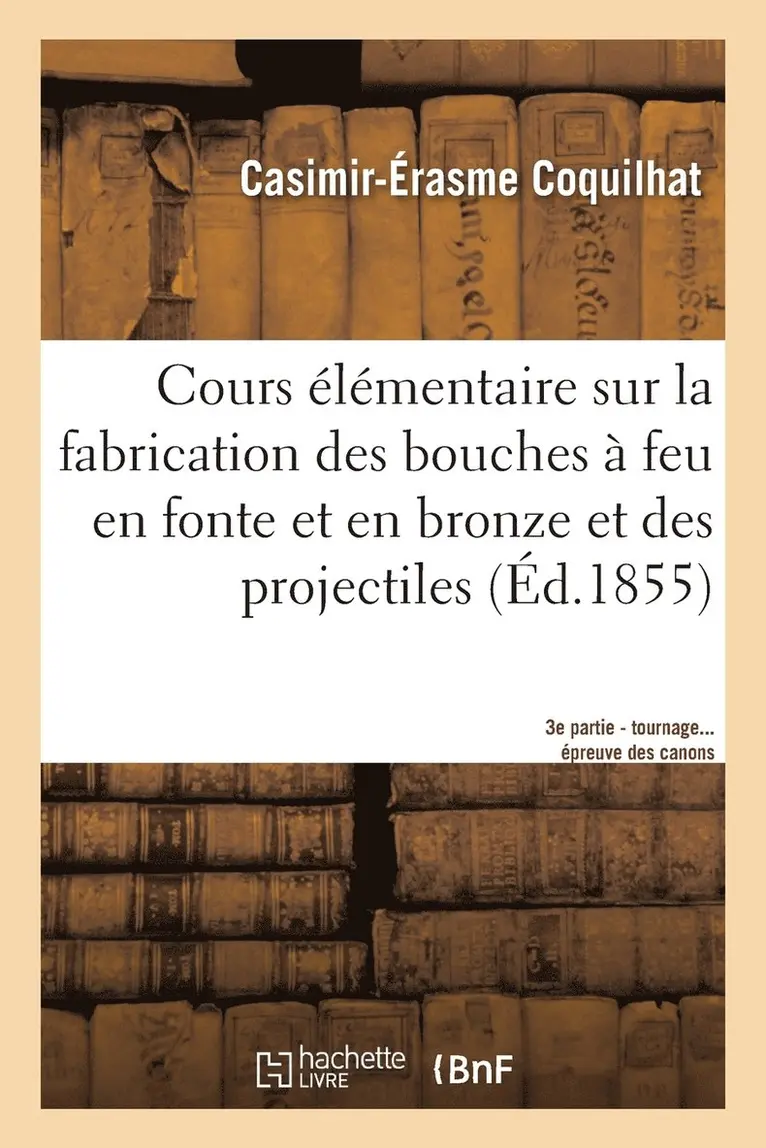 Coquilhat - Cours élémentaire sur la fabrication des bouches à feu en fonte et en bronze et des projectiles 3e, Häftad. Tillgänglighet: Lägg i varukorg