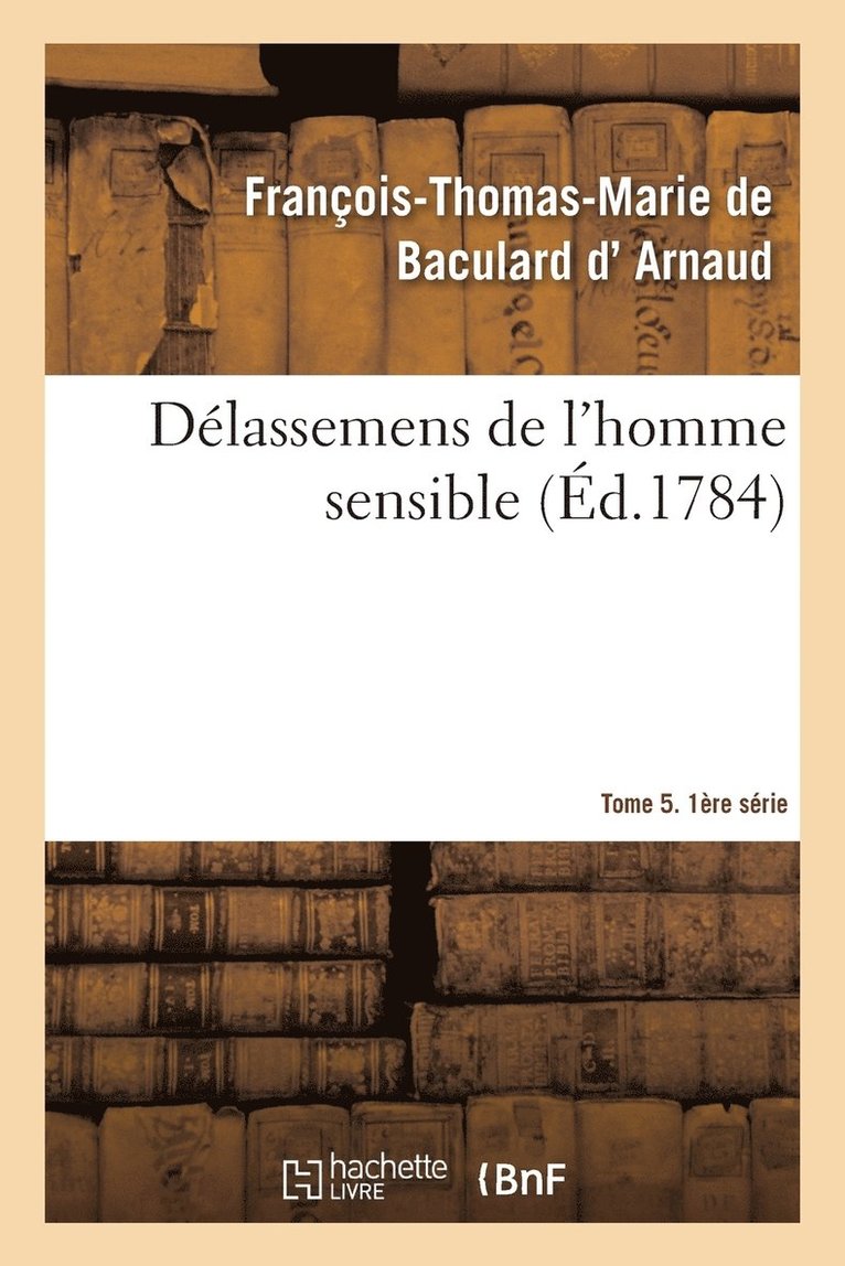 François-Thomas-Marie de Bac D' Arnaud - Délassemens de l'Homme Sensible. 1ère Série, T. 5, Parties 9-10, Häftad