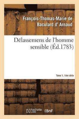 François-Thomas-Marie de Bac D' Arnaud - Délassemens de l'Homme Sensible. 1ère Série, T. 1, Parties 1-2, Häftad