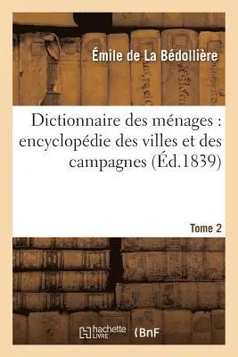 Émile de la Bédollière - Dictionnaire Des Ménages: Connaissances Usuelles, Encyclopédie Des Villes Et Des Campagnes T02, Häftad. Tillgänglighet: Lägg i varukorg