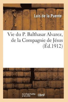 Luis de la Puente - Vie du P. Balthasar Alvarez, de la Compagnie de Jésus, Häftad