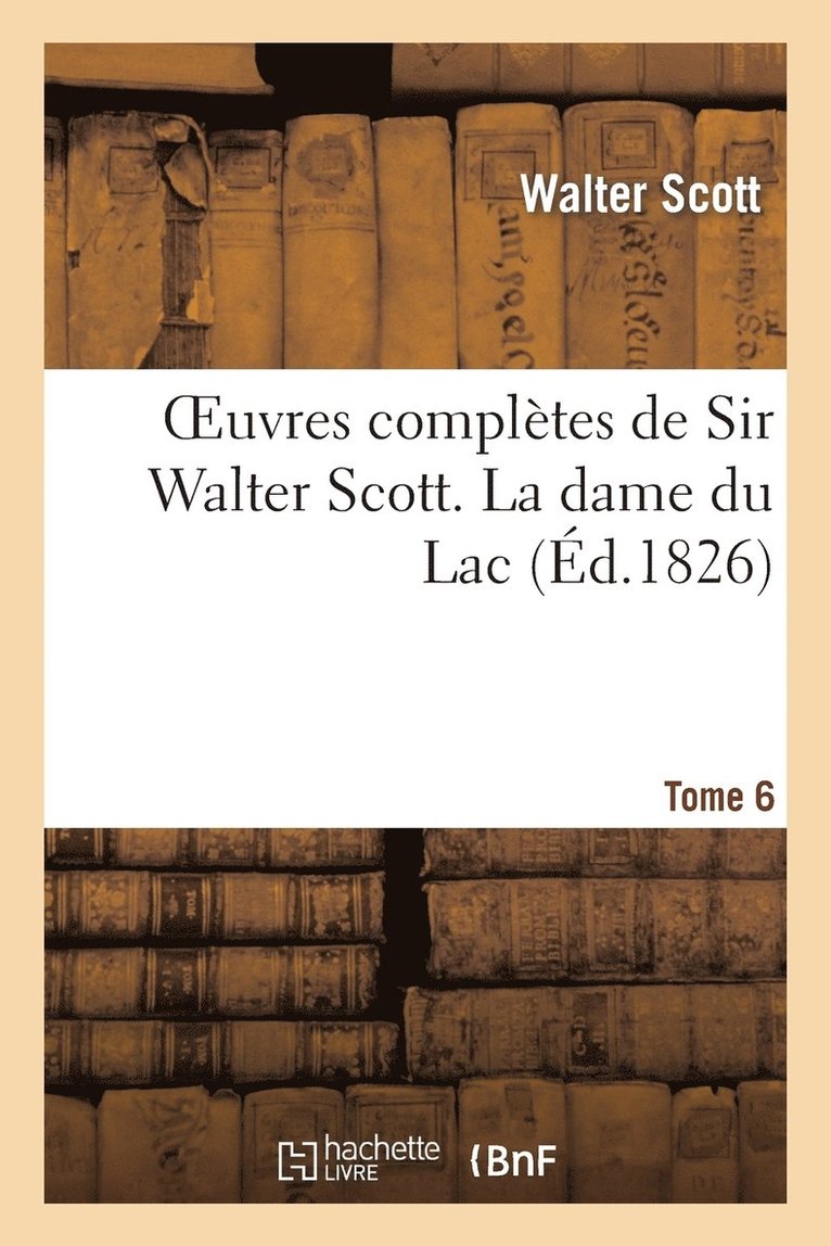 Oeuvres complètes de Sir Walter Scott. Tome 6 La dame du Lac