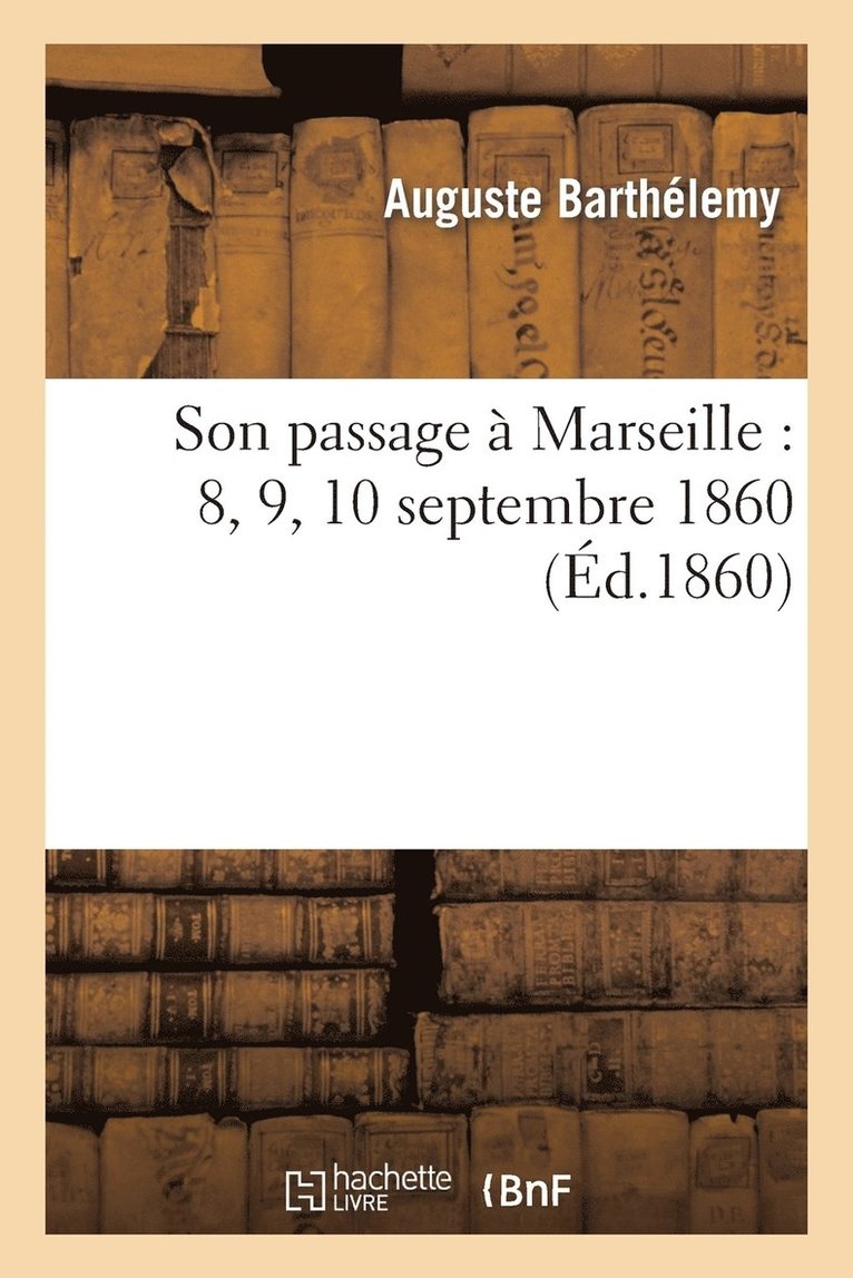 Son Passage À Marseille: 8, 9, 10 Septembre 1860