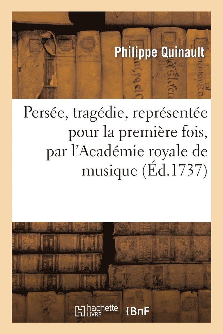 Persée, tragédie, représentée pour la première fois, par l'Académie royale de musique