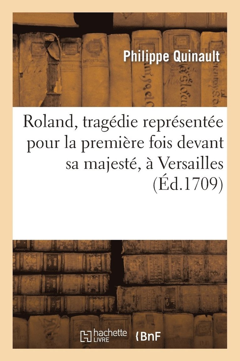 Roland, tragédie représentée pour la première fois devant sa majesté, à Versailles