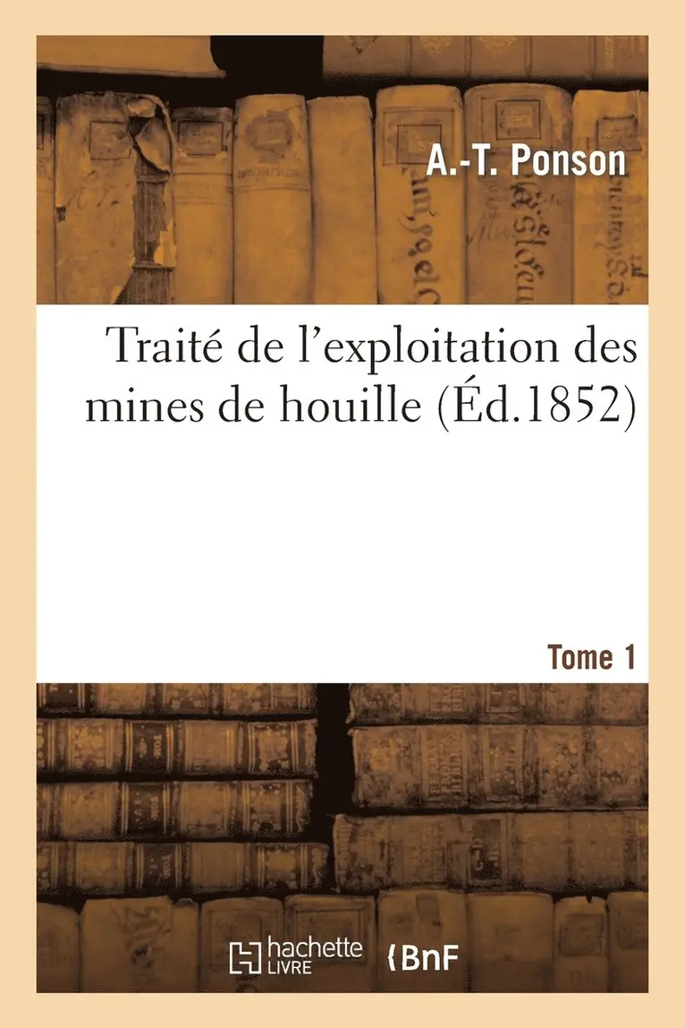 A -T Ponson - Traité de l'exploitation des mines de houille. Tome 1, Häftad. Tillgänglighet: Lägg i varukorg