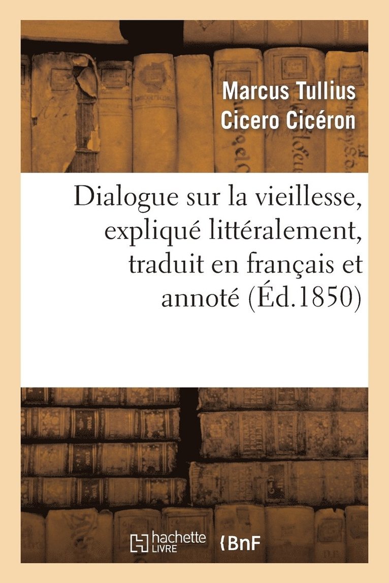 Cicéron - Dialogue Sur La Vieillesse, Expliqué Littéralement, Traduit En Français Et Annoté, Häftad