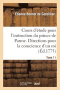 Cours d'Etude Pour l'Instruction Du Prince de Parme. Directions Pour La Conscience d'Un Roi. T. 11