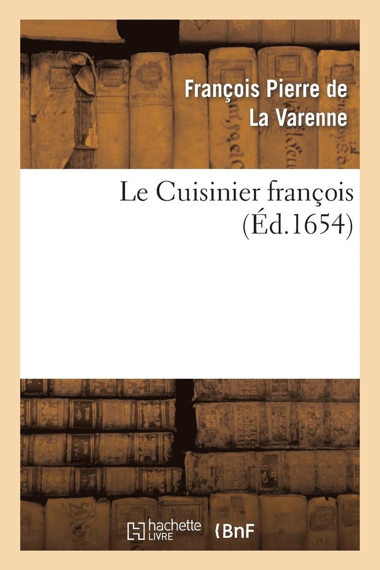 François-Pierre La Varenne - Le Cuisinier François Enseignant La Manière de Bien Apprester Et Assaisonner, Häftad