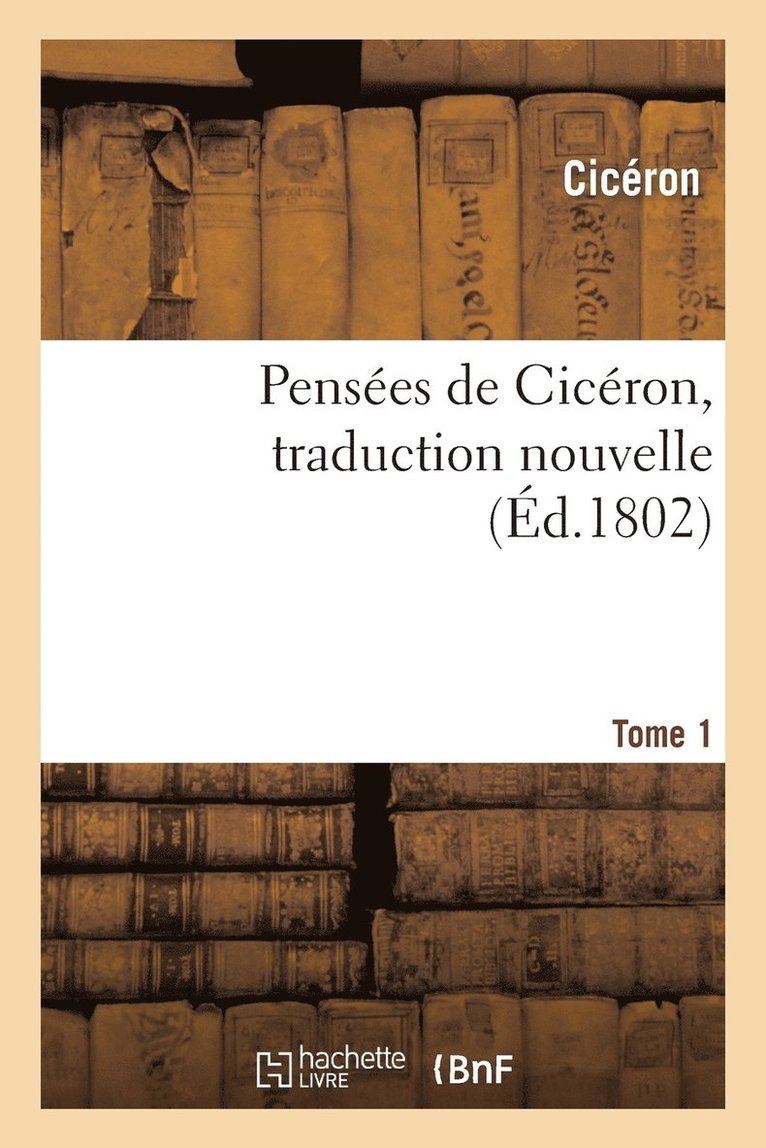 Cicéron - Pensées de Cicéron, Traduction Nouvelle.Tome 1, Häftad