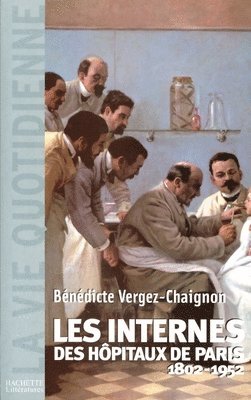 Bénédicte Vergez-Chaignon - Les Internes des Hôpitaux de Paris (1802 - 1952), Häftad
