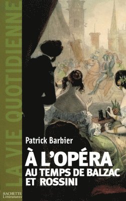 Patrick Barbier - La Vie quotidienne à l'Opéra au temps de Balzac et Rossini, Häftad