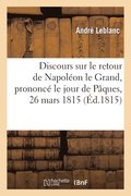 Discours Sur Le Retour de Napolon Le Grand Prononc Le Jour de Pques, 26 Mars 1815