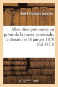 Allocution Prononc�e Au Pr�ne de la Messe Paroissiale, Le Dimanche 16 Janvier 1870, � l'Occasion