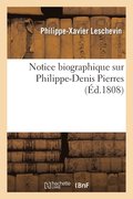 Notice Biographique Sur Philippe-Denis Pierres