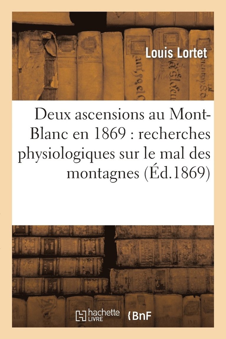 Deux Ascensions Au Mont-Blanc En 1869: Recherches Physiologiques Sur Le Mal Des Montagnes