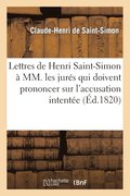 Lettres de Henri Saint-Simon  MM. Les Jurs Qui Doivent Prononcer Sur l'Accusation Intente