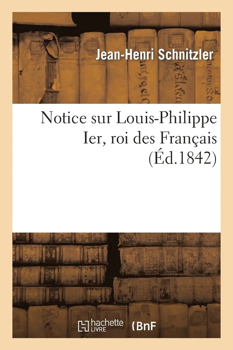 Jean-Henri Schnitzler - Notice Sur Louis-Philippe Ier, Roi Des Français, Häftad. Tillgänglighet: Lägg i varukorg