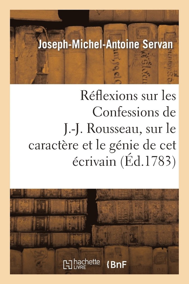 Réflexions sur les Confessions de J.-J. Rousseau, sur le caractère et le génie de cet écrivain