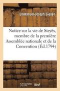 Notice Sur La Vie de Sieyes, Membre de la Premiere Assemblee Nationale Et de la Convention