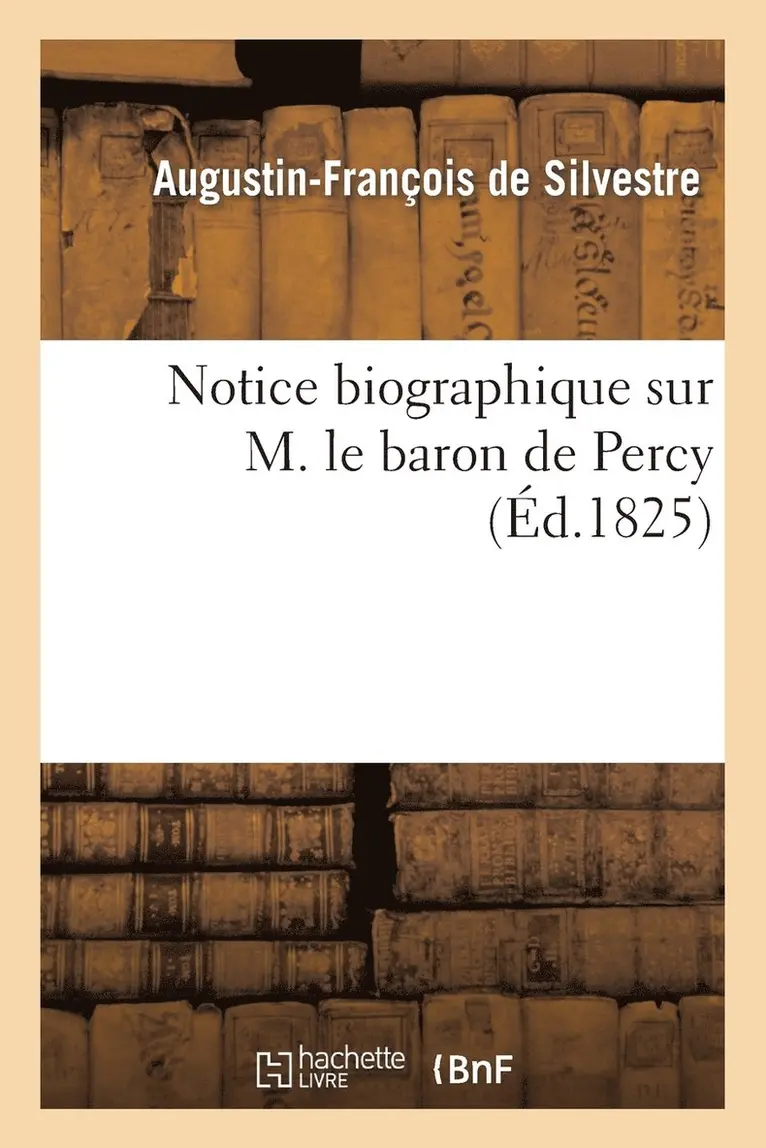 Augustin-François de Silvestre - Notice Biographique Sur M. Le Baron de Percy, Häftad. Tillgänglighet: Lägg i varukorg