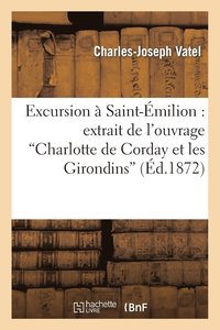 Excursion  Saint-milion: Extrait de l'Ouvrage Intitul 'Charlotte de Corday Et Les Girondins'