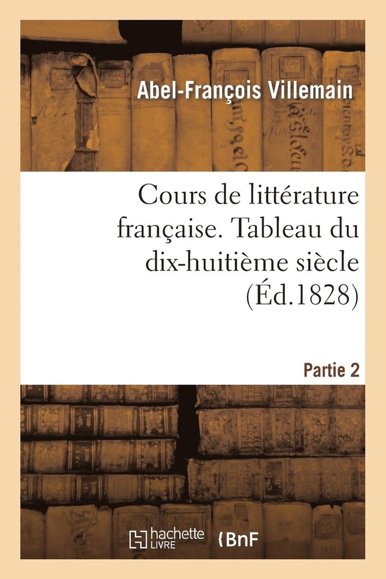 Abel-François Villemain - Cours de Littérature Française. Tableau Du Dix-Huitième Siècle, 2e Parties, Häftad