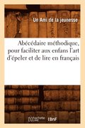 Abecedaire Methodique, Pour Faciliter Aux Enfans l'Art d'Epeler Et de Lire En Francais