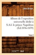 Album de l'Exposition Universelle Dedie A S. A. I. Le Prince Napoleon. Tome 2 (Ed.1856-1859)
