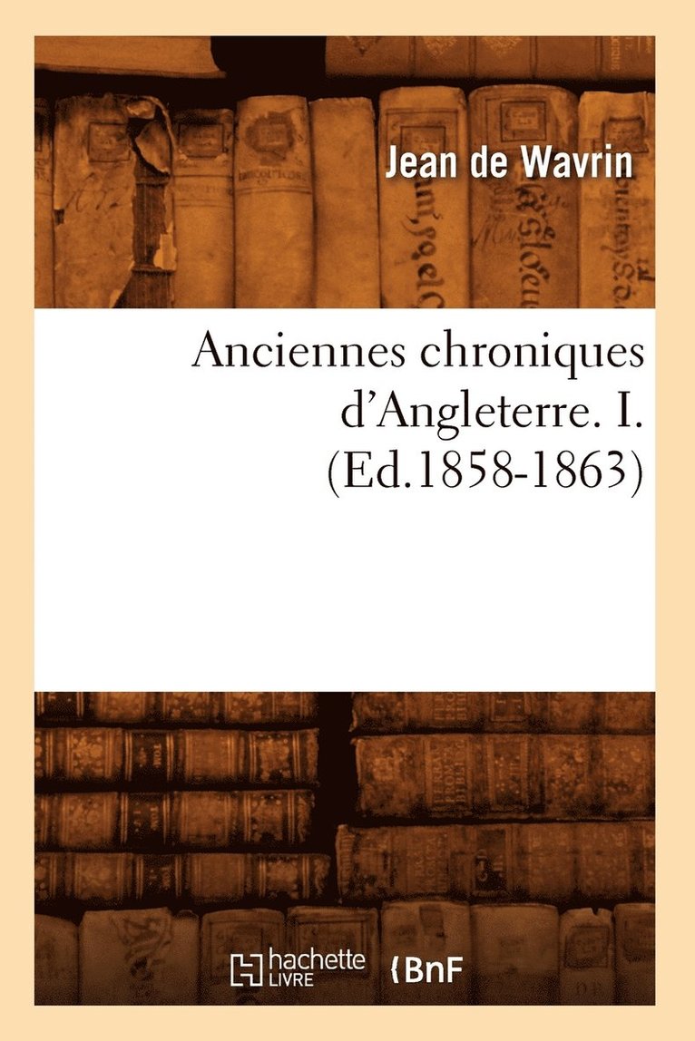 Jean de Wavrin - Anciennes Chroniques d'Angleterre. I. (Ed.1858-1863), Häftad