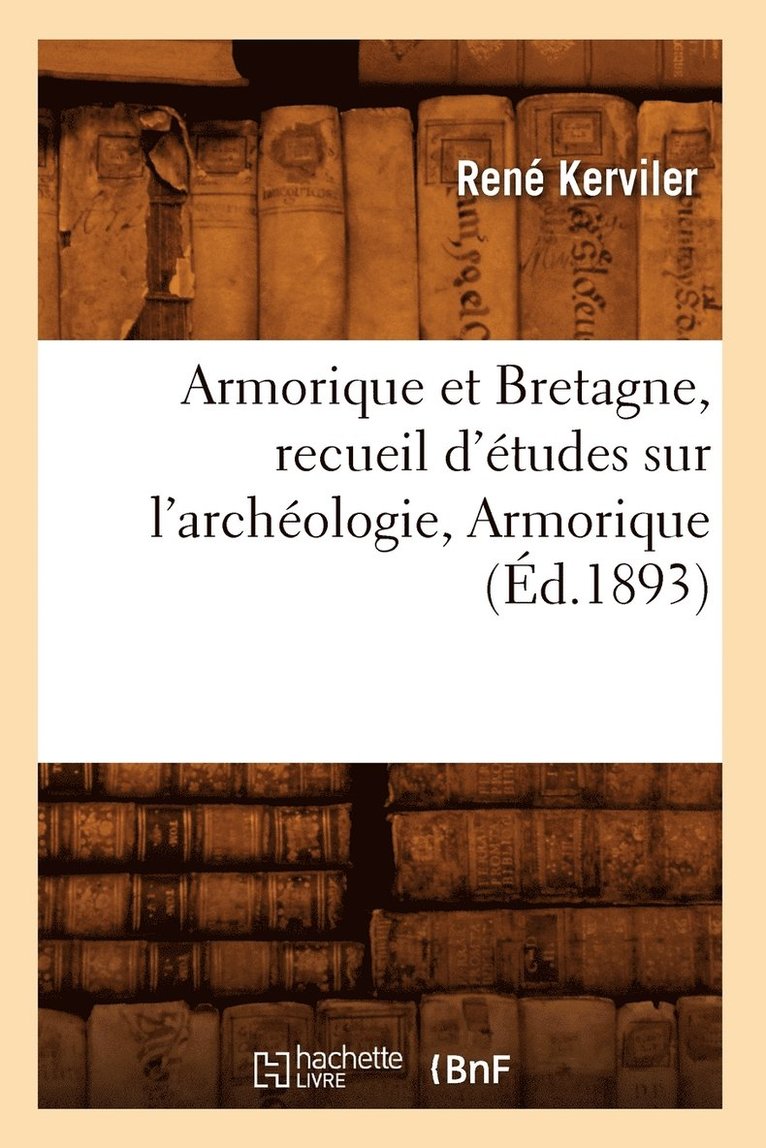 René Kerviler - Armorique Et Bretagne, Recueil d'Études Sur l'Archéologie, Armorique (Éd.1893), Häftad