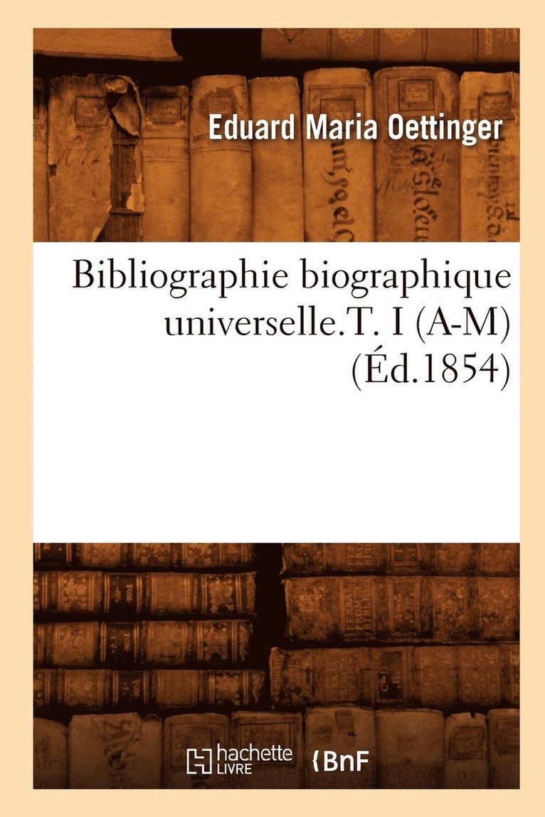 Eduard Maria Oettinger - Bibliographie Biographique Universelle.T. I (A-M) (Éd.1854), Häftad. Tillgänglighet: Lägg i varukorg