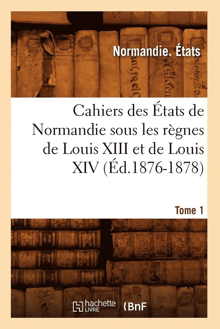 Fédor Dostoïevski - Cahiers des États de Normandie sous les règnes de Louis XIII et de Louis XIV.Tome 1 (Éd.1876-1878), Häftad