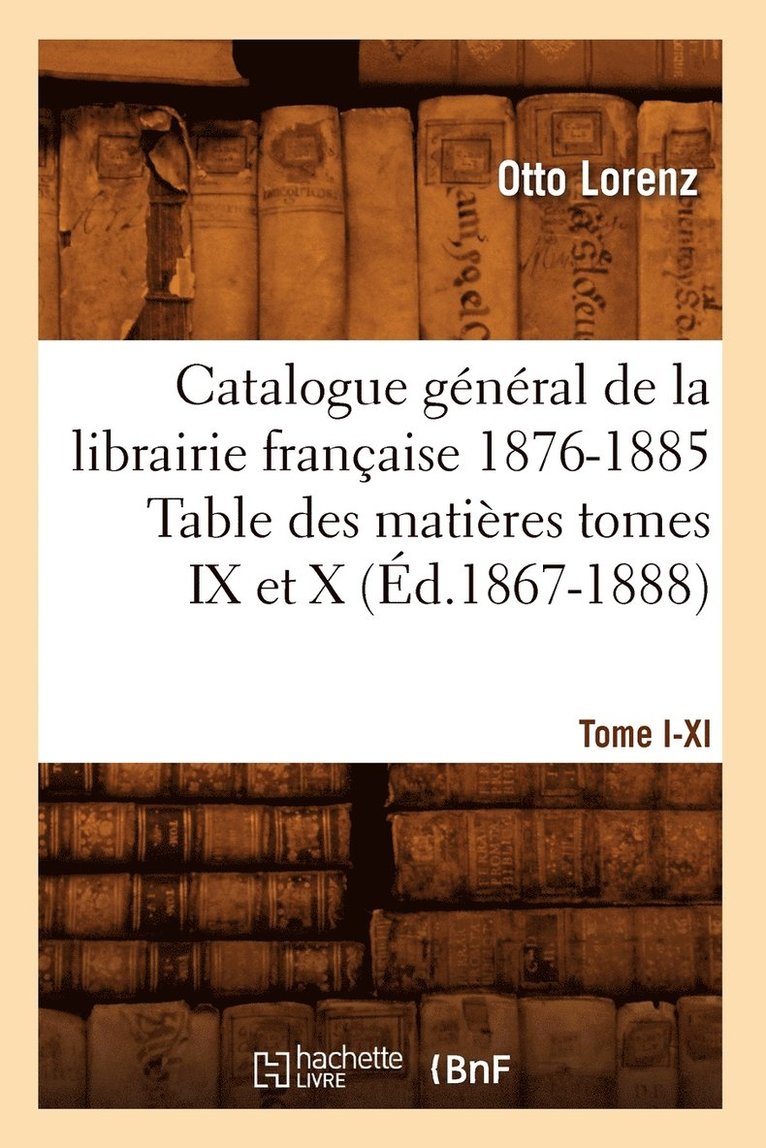 Otto Lorenz - Catalogue Gal[1], [Tome I-XI]. Table Des Matières Tomes IX Et X, 1876-1885 (Éd.1867-1888), Häftad