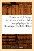 Chants Sacres A l'Usage Des Pieuses Reunions Et Des Congregations de la Ste-Vierge, 4e Ed (Ed.1865)
