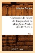 Chronique de Robert de Torigni, Abb Du Mont-Saint-Michel Tome 1 (d.1872-1873)