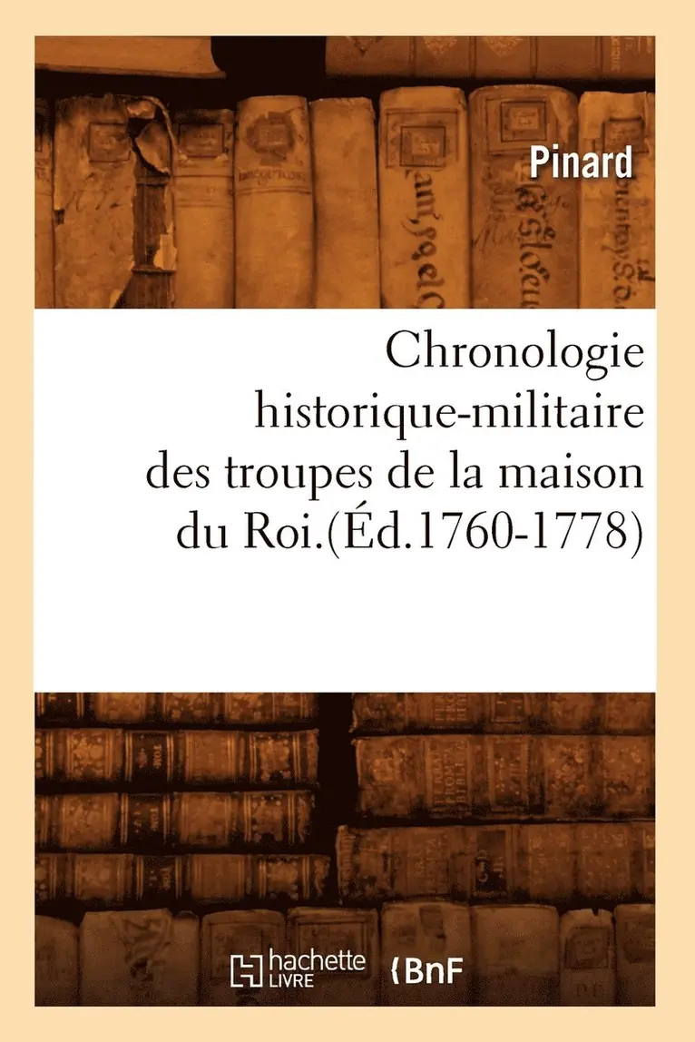 Pinard - Chronologie historique-militaire des troupes de la maison du Roi.(Éd.1760-1778), Häftad. Tillgänglighet: Lägg i varukorg