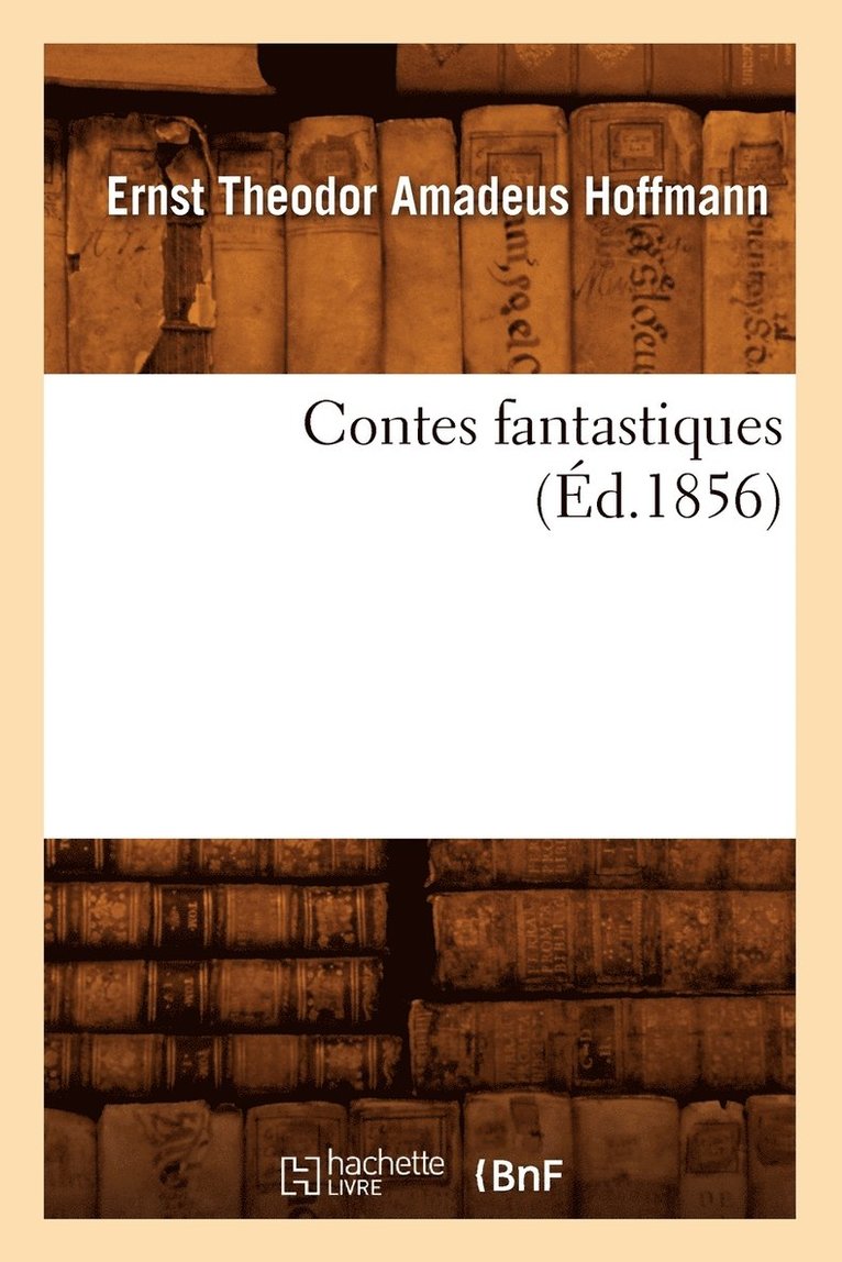 Ernst-Théodor-Amadeus Hoffmann - Contes Fantastiques (Éd.1856), Häftad