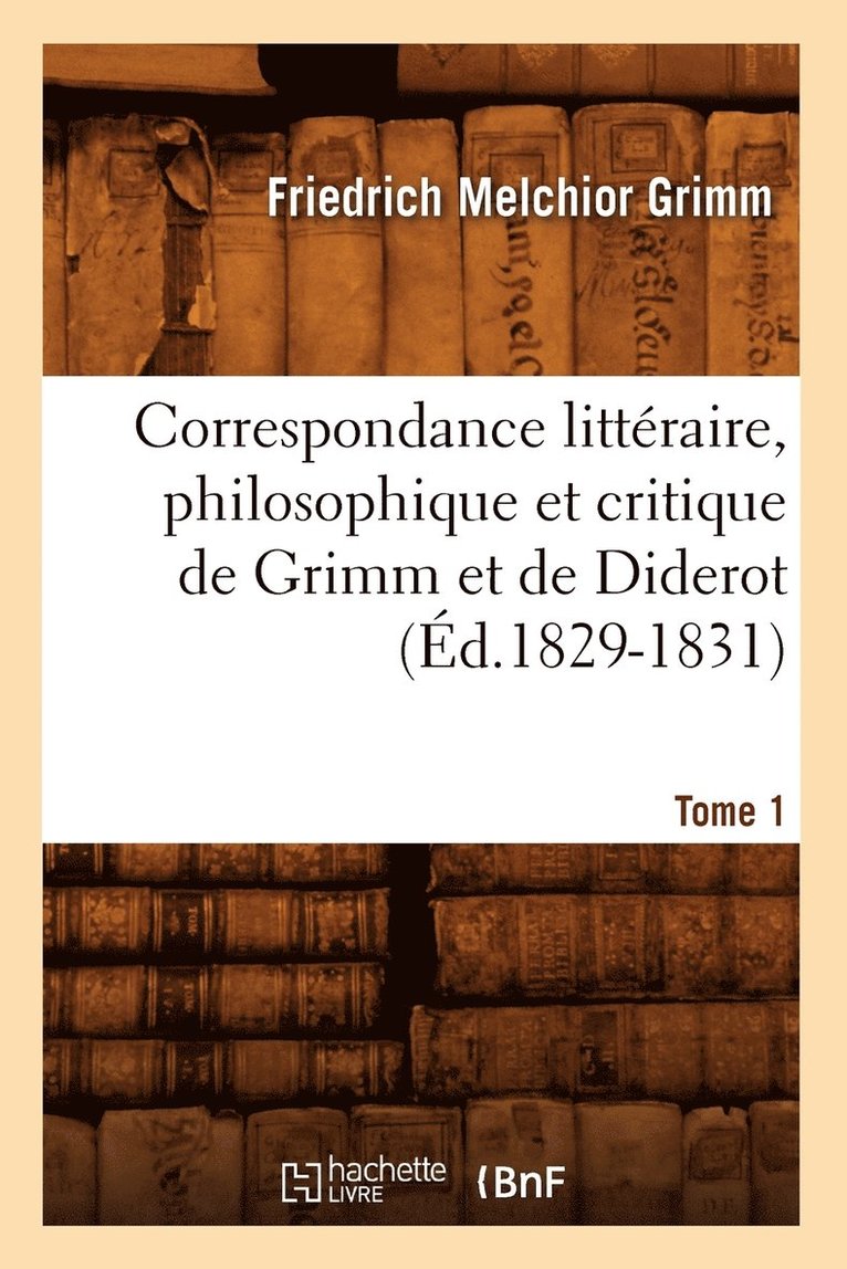 Friedrich Melchior Grimm - Correspondance Littéraire, Philosophique Et Critique de Grimm Et de Diderot.Tome 1 (Éd.1829-1831), Häftad. Tillgänglighet: Lägg i varukorg